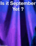 is-it-september-yet.gif