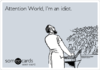 attention-world-im-an-idiot--d9d8e.png